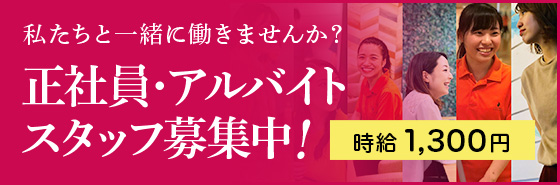 私たちと一緒に働きませんか？正社員・アルバイトスタッフ募集中！