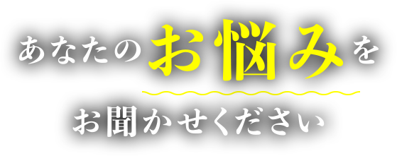 あなたのお悩みをお聞かせください