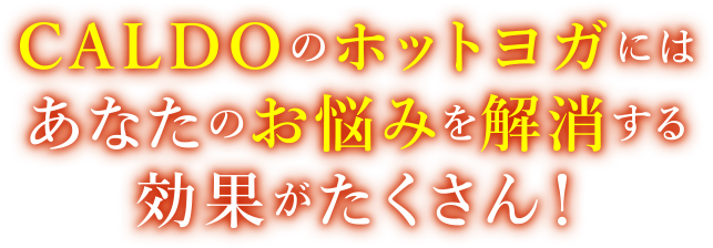 CALDOのホットヨガにはあなたのお悩みを解消する効果がたくさん！