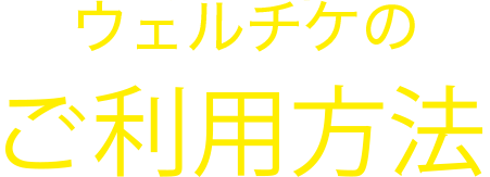 ウェルチケのご利用方法